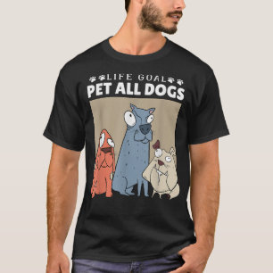 Das Lebensziel für alle Hunde, Hunde für Frauen un T-Shirt
