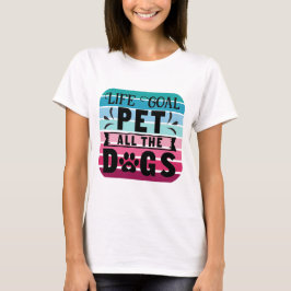 Das Lebensziel für alle Hunde T-Shirt