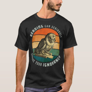 Das Lesen kann Ihr Ignoranz-Owl ernsthaft beschädi T-Shirt