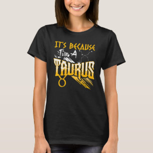Das liegt daran, dass ich ein Taurus Zodiac-Zeiche T-Shirt