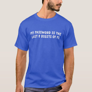 Das lustige Passwort ist das letzte 8-stellige Pi- T-Shirt