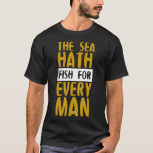 Das Meer hat Fische für jeden Mann T-Shirt