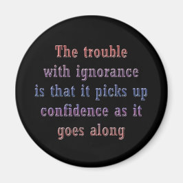 Das Problem mit Ignoranz ist, dass Magnet