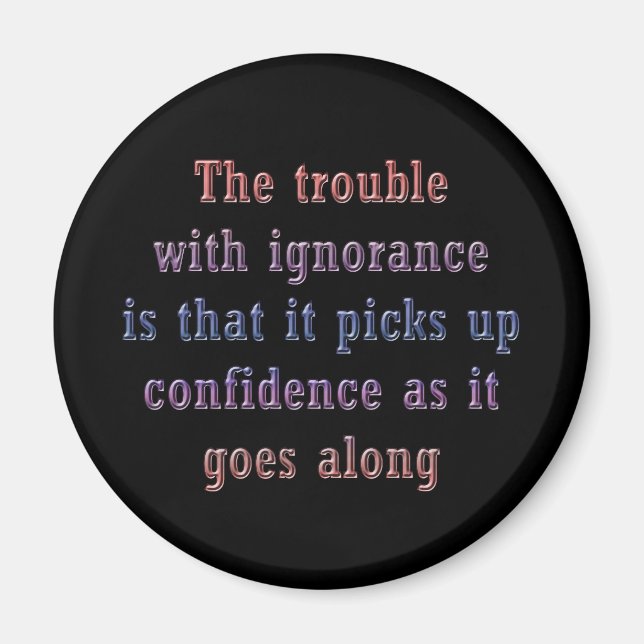 Das Problem mit Ignoranz ist, dass Magnet (Vorne)