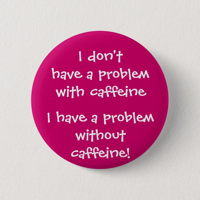 Das Problem mit Koffein Button (Vorderseite)