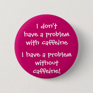 Das Problem mit Koffein Button