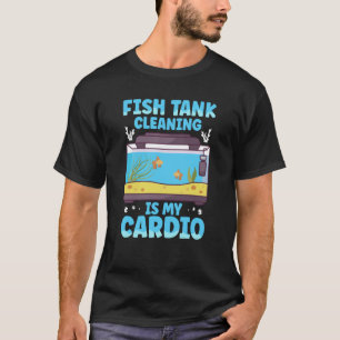 Das Reinigen des Aquariums ist mein Kardiotraining T-Shirt