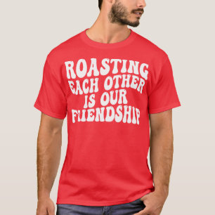 Das Rösten ist unsere Freundschaft T-Shirt