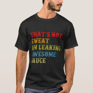 Das_s nicht Sweet I_m Leaking Phantastisch Sauce T-Shirt