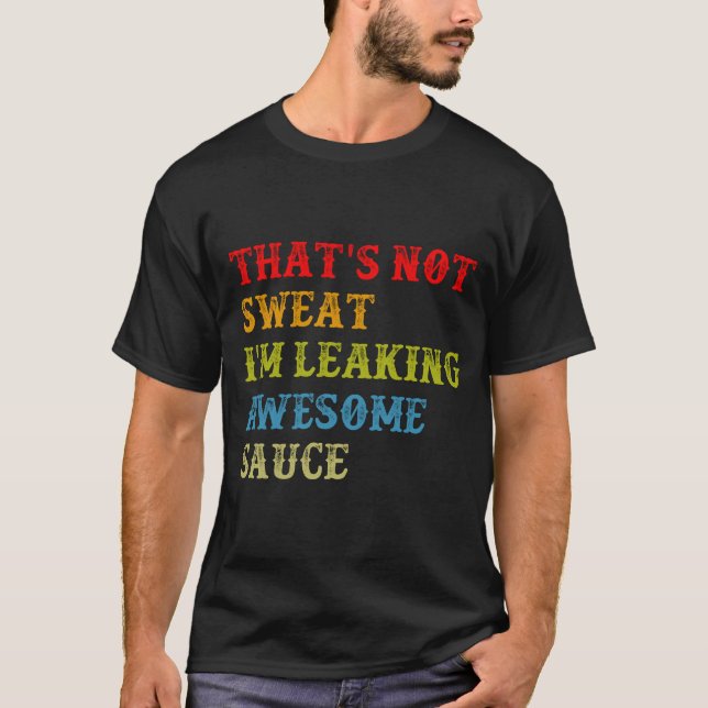 Das_s nicht Sweet I_m Leaking Phantastisch Sauce T-Shirt (Vorderseite)