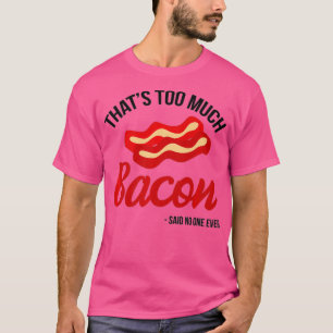 Das sagte zu viel Bacon, nie ein lustiges Geschenk T-Shirt