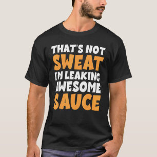 Das schwitzt nicht, dass ich Phantastische Sauce l T-Shirt