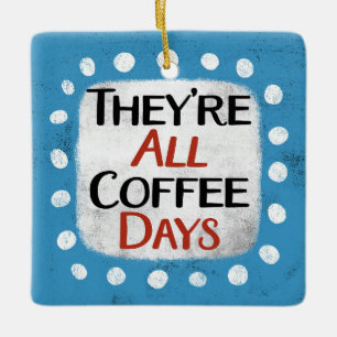 Das sind alles Kaffeetage Keramikornament