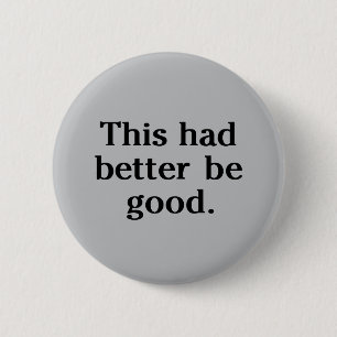 Das sollte besser gut sein button
