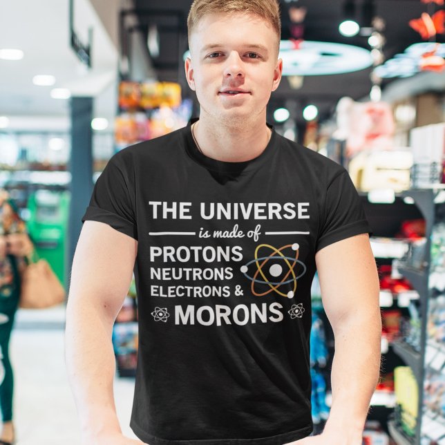 Das Universum besteht aus Protonen Neutronen Moron T-Shirt (Von Creator hochgeladen)