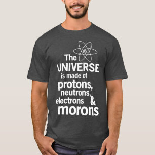 Das Universum ist aus Protonen Neutronen Moron gem T-Shirt