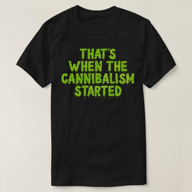 Das war, als der Kannibalismus begann T-Shirt (Design vorne)