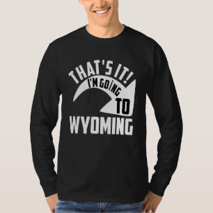 Das wars, ich geh nach Wyoming T-Shirt