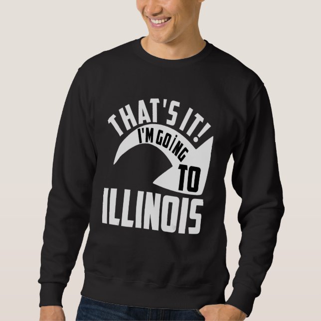 Das wars, ich gehe nach Illinois Sweatshirt (Vorderseite)
