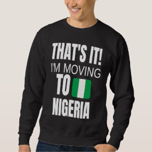 Das wars, ich ziehe nach Nigeria Willkommen zu Hau Sweatshirt