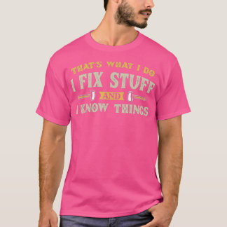 Das, was ich mache, repariere ich Dinge und ich we T-Shirt