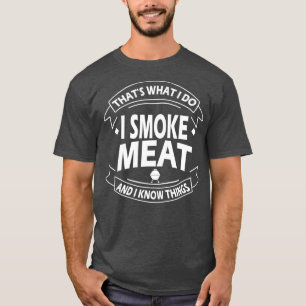 das, was ich tue, ich rauche Fleisch und ich weiß T-Shirt