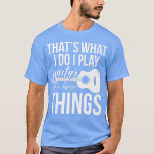 Das, was ich tue, spiele ich Gitarre und ich weiß, T-Shirt
