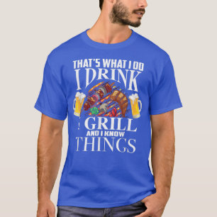 Das, was ich tue trinke ich Grill und weiß Dinge a T-Shirt