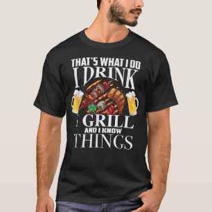 Das, was ich tue trinke ich Grill und weiß Dinge a T-Shirt