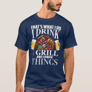 Das, was ich tue trinke ich Grill und weiß, was D T-Shirt