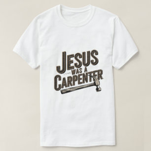 Das Werk Christi, Jesus war ein Zimmermann T-Shirt
