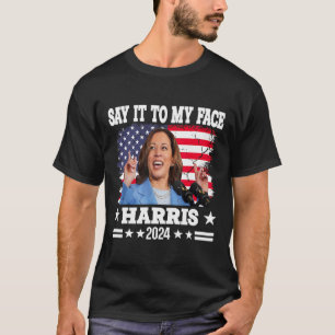 Das Zitat von Kamala Harris 2024 an mein Gesicht T-Shirt