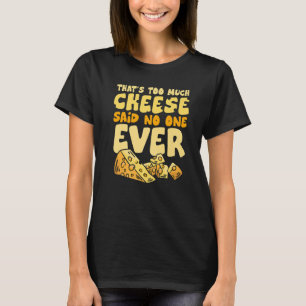 Das zu viel Käse sagte nie Feinschmecker Käse T-Shirt