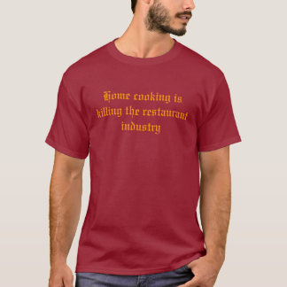 Das Zuhausekochen tötet die Restaurantindustrie T-Shirt