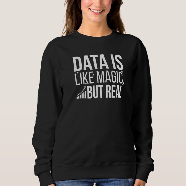Data Is Like Magic But Real Data Scientist Data Sc Sweatshirt (Vorderseite)
