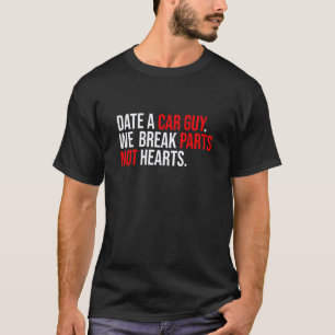 Date A Car Guy We Break Parts Not Hearts Auto Mech T-Shirt