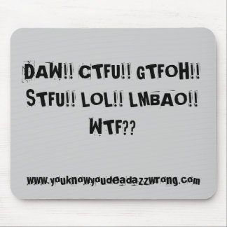 DAW!! CTFU!! GTFOH!! STFU!! LOL!! LMBAO!! WTF?? ,… MOUSEPAD