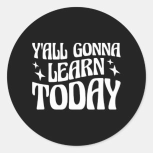 Day Teacher Y'all Gonna lernen heute 1 Runder Aufkleber