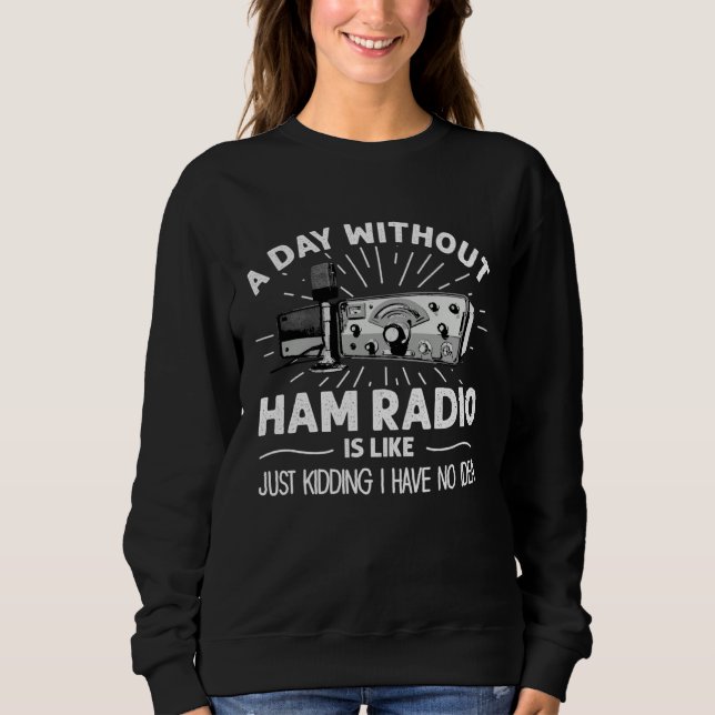 Day Without Ham Radio Operator Technician Radio Op Sweatshirt (Vorderseite)