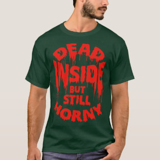 Dead Inside, aber noch geil fies Zitat T-Shirt