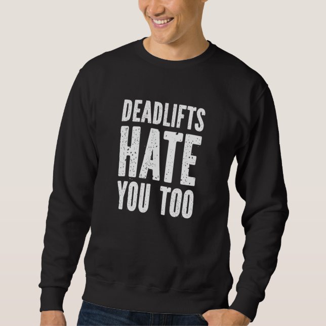 Dead Lifts Hate You Too - Funny Fitness Gym Workou Sweatshirt (Vorderseite)