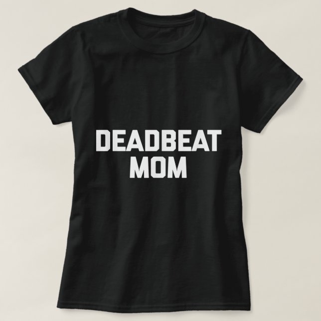 Deadbeat Mama lustige Sprichwort sarkastische Mutt T-Shirt (Design vorne)