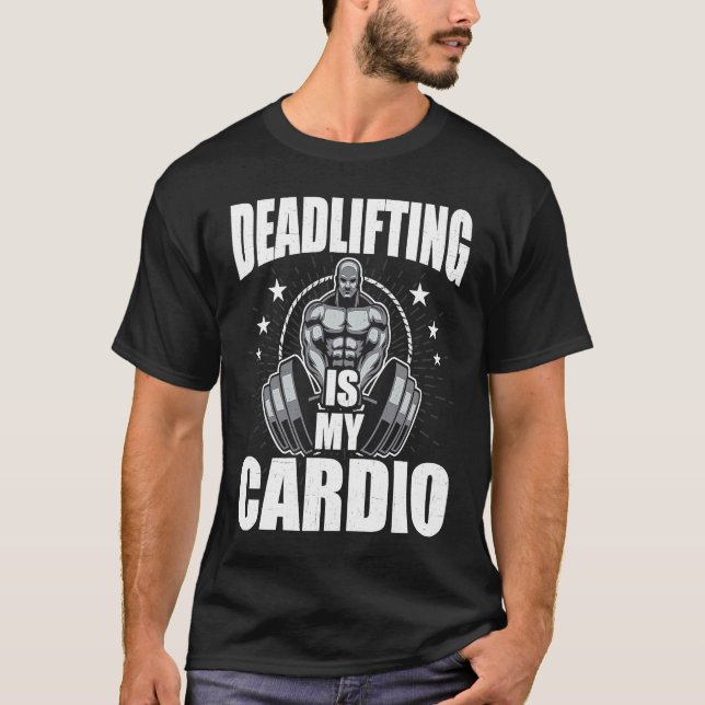 Deadlifting is My Cardio Bodybuilding Weightliftin T-Shirt (Vorderseite)
