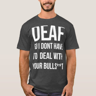 Deaf also muss ich mich nicht mit Ihrem Bullsht be T-Shirt