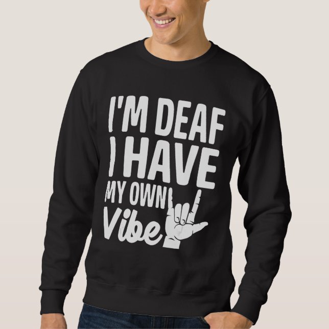 Deaf Pride ASL Sign Language I m Deaf I Have My Ow Sweatshirt (Vorderseite)