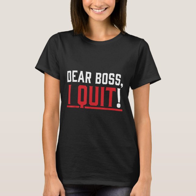 Dear Boss I Quit Humor Farewell  T-Shirt (Vorderseite)