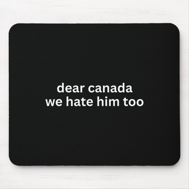 Dear Canada We Hate Him Too Anti-trump Political P Mousepad (Vorne)