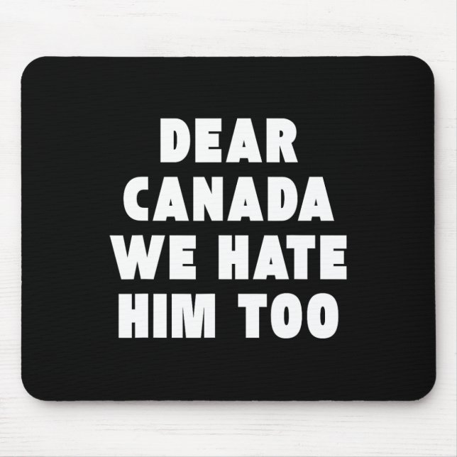 Dear Canada We Hate Him Too Anti-trump Political P Mousepad (Vorne)