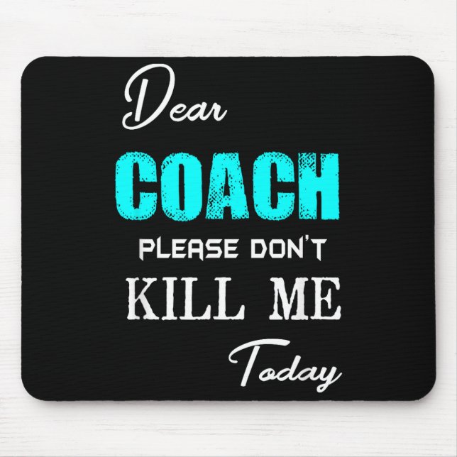 Dear Coach Please Don't Kill Me Today Funny  Mousepad (Vorne)