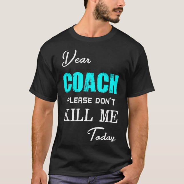 Dear Coach Please Don't Kill Me Today Funny  T-Shirt (Vorderseite)